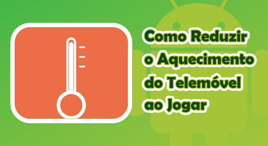 Capa do artigo Como Reduzir o Aquecimento do Telemóvel ao Jogar no Android